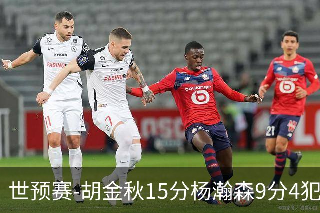 世预赛-胡金秋15分杨瀚森9分4犯 中国男篮主场负日本