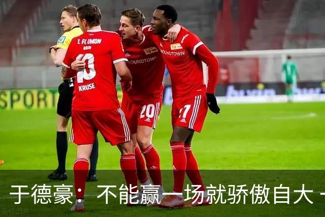 于德豪：不能赢一场就骄傲自大 一场一场去拼
