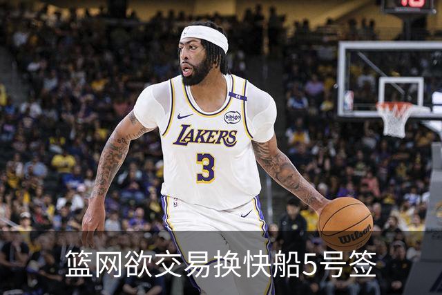 篮网欲交易换快船5号签