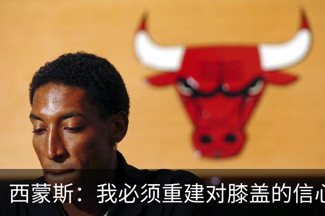 西蒙斯：我必须重建对膝盖的信心 所有人都看到了热刺的雄心壮志